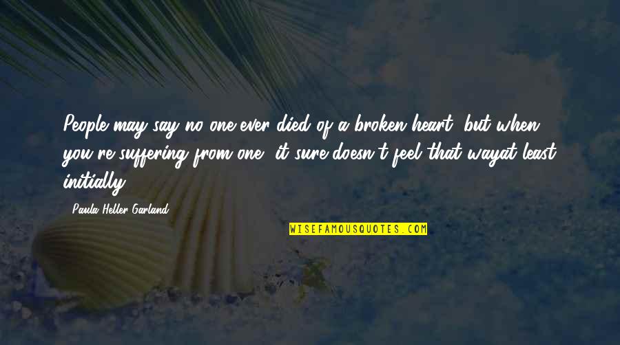 Died From A Broken Quotes By Paula Heller Garland: People may say no one ever died of Died From A Broken Quotes By Paula Heller Garland: People may say no one ever died of