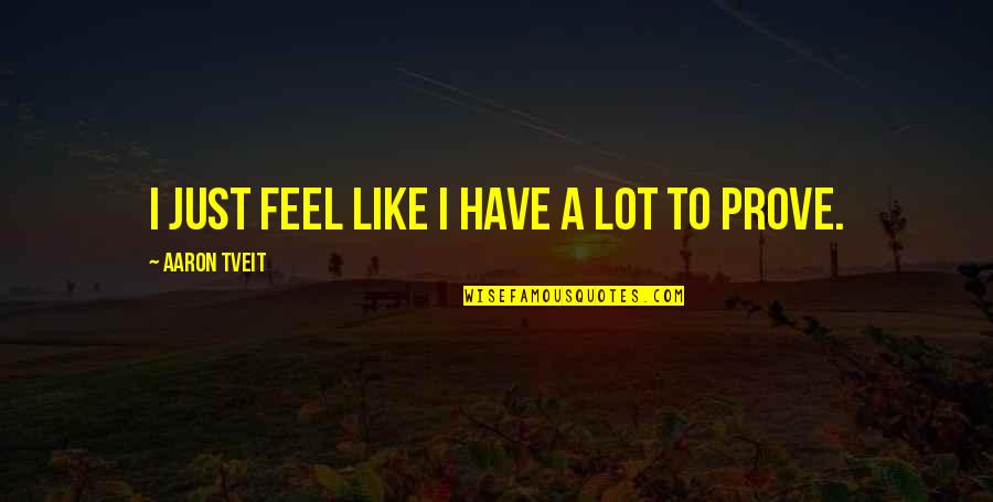 Died From Cancer Quotes By Aaron Tveit: I just feel like I have a lot Died From Cancer Quotes By Aaron Tveit: I just feel like I have a lot