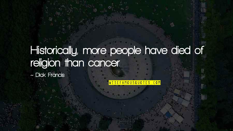 Died From Cancer Quotes By Dick Francis: Historically, more people have died of religion than