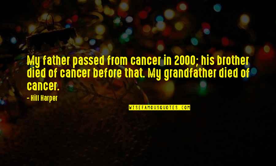 Died From Cancer Quotes By Hill Harper: My father passed from cancer in 2000; his