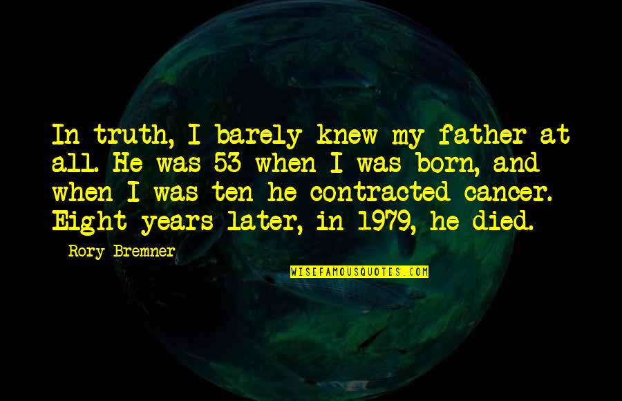 Died From Cancer Quotes By Rory Bremner: In truth, I barely knew my father at
