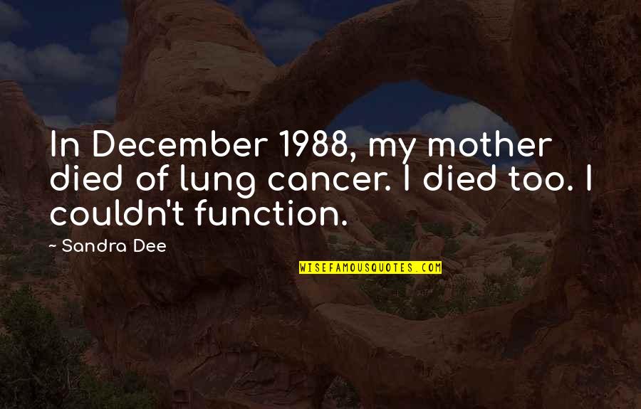 Died From Cancer Quotes By Sandra Dee: In December 1988, my mother died of lung