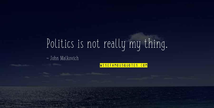 Died From Covid Quotes By John Malkovich: Politics is not really my thing.