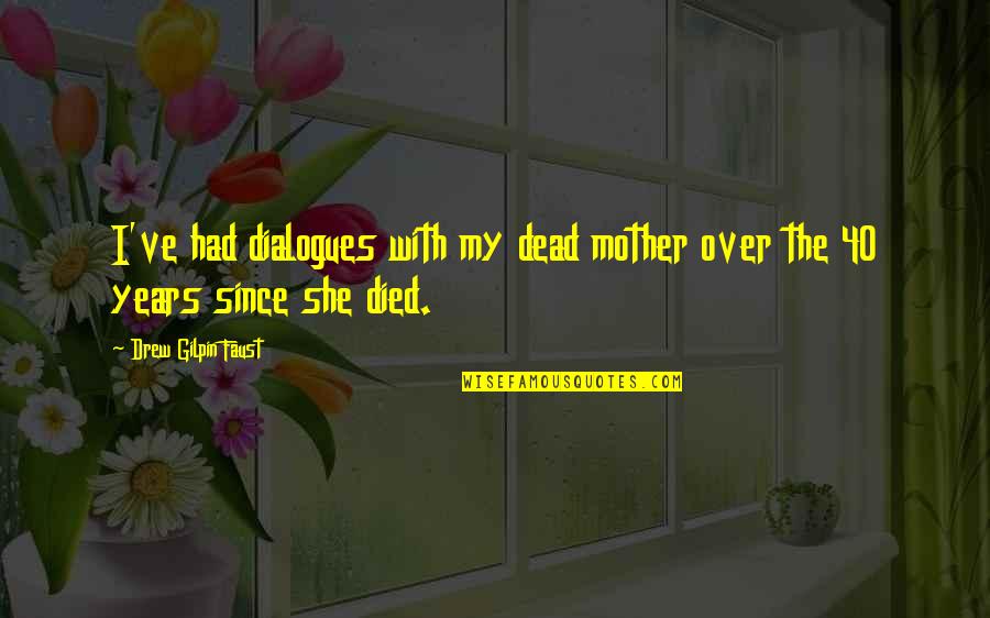 Died Mother Quotes By Drew Gilpin Faust: I've had dialogues with my dead mother over