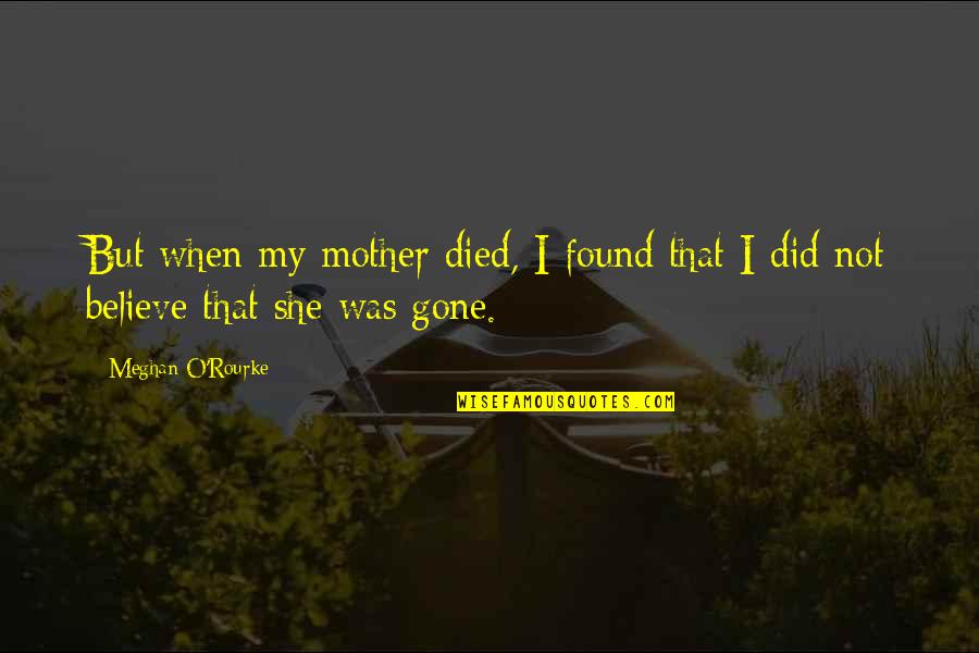 Died Mother Quotes By Meghan O'Rourke: But when my mother died, I found that