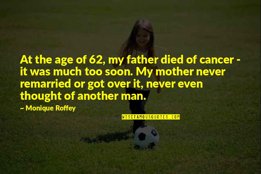 Died Mother Quotes By Monique Roffey: At the age of 62, my father died