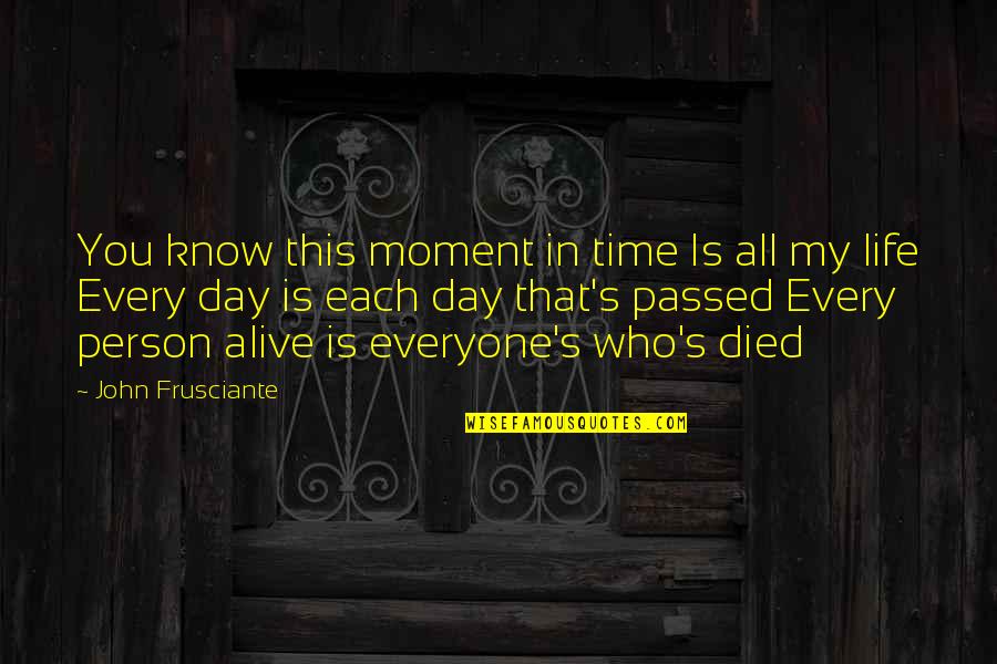 Died Person Quotes By John Frusciante: You know this moment in time Is all