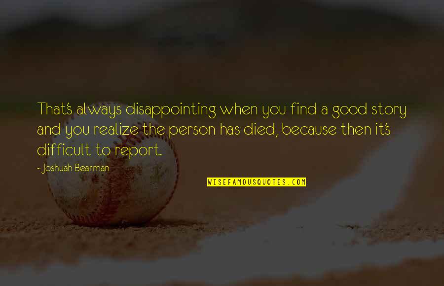 Died Person Quotes By Joshuah Bearman: That's always disappointing when you find a good