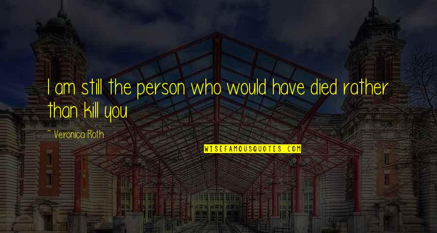 Died Person Quotes By Veronica Roth: I am still the person who would have
