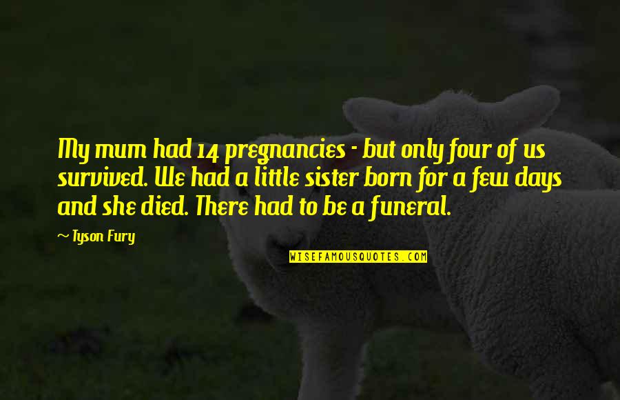 Died There Quotes By Tyson Fury: My mum had 14 pregnancies - but only Died There Quotes By Tyson Fury: My mum had 14 pregnancies - but only