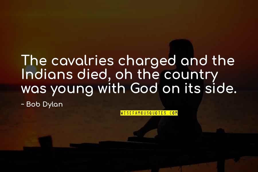 Died Too Young Quotes By Bob Dylan: The cavalries charged and the Indians died, oh