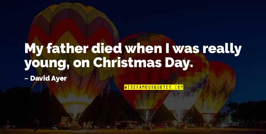 Died Too Young Quotes By David Ayer: My father died when I was really young,
