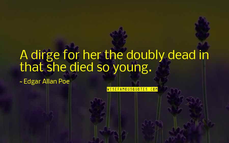 Died Too Young Quotes By Edgar Allan Poe: A dirge for her the doubly dead in
