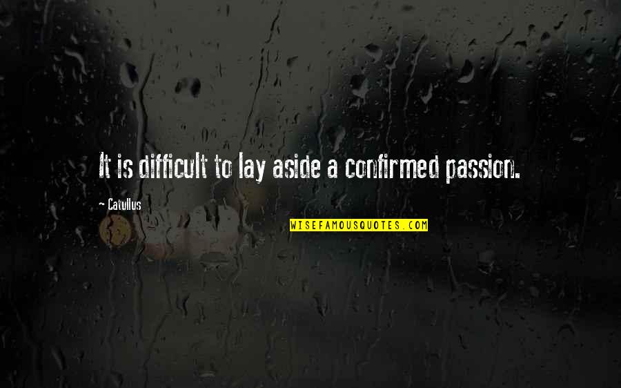 Diederich Associates Quotes By Catullus: It is difficult to lay aside a confirmed
