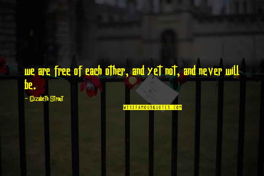 Diederich College Quotes By Elizabeth Strout: we are free of each other, and yet Diederich College Quotes By Elizabeth Strout: we are free of each other, and yet