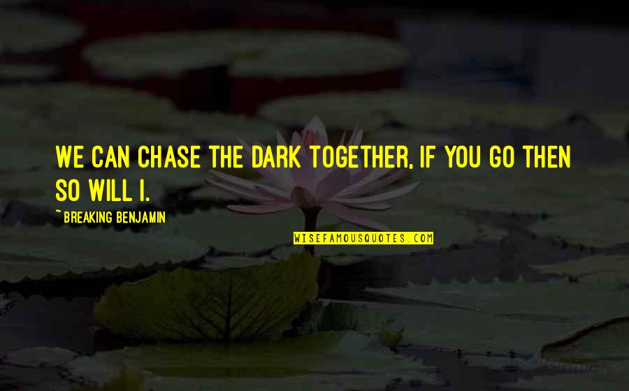 Diederichs Headlights Quotes By Breaking Benjamin: We can chase the dark together, if you