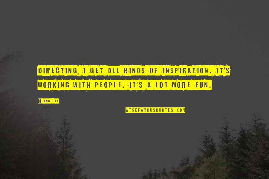 Diederick Kastner Quotes By Ang Lee: Directing, I get all kinds of inspiration. It's