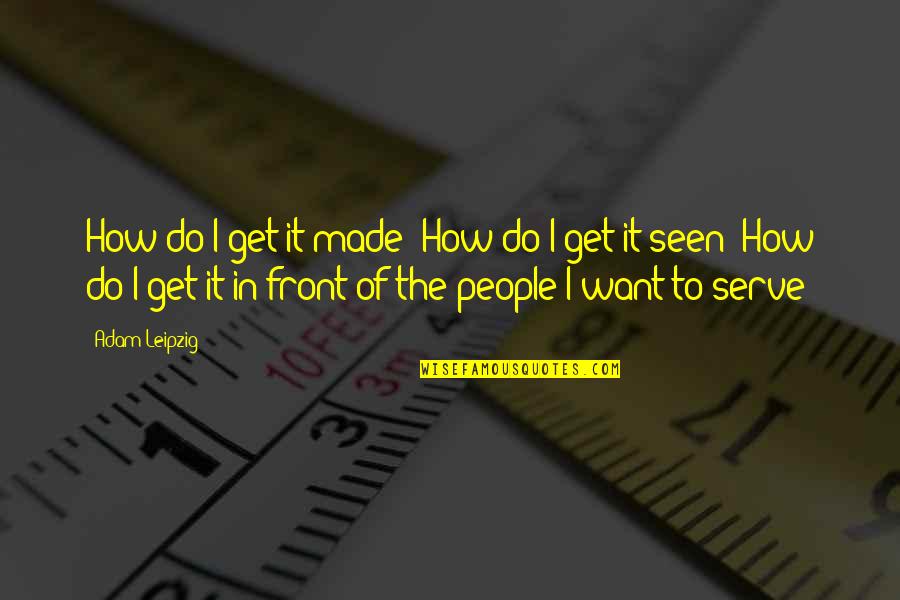 Diederick Motors Quotes By Adam Leipzig: How do I get it made? How do Diederick Motors Quotes By Adam Leipzig: How do I get it made? How do