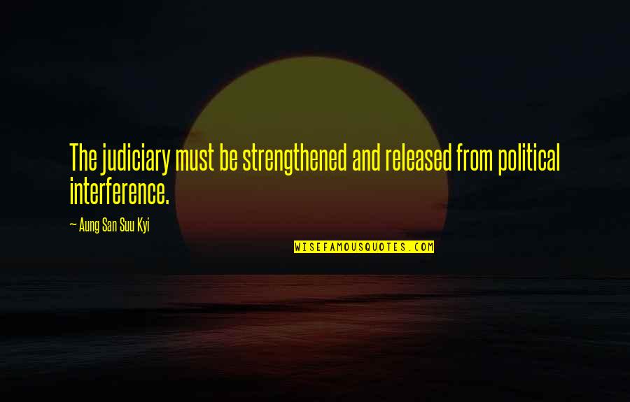 Diedericks Coxsackie Quotes By Aung San Suu Kyi: The judiciary must be strengthened and released from Diedericks Coxsackie Quotes By Aung San Suu Kyi: The judiciary must be strengthened and released from