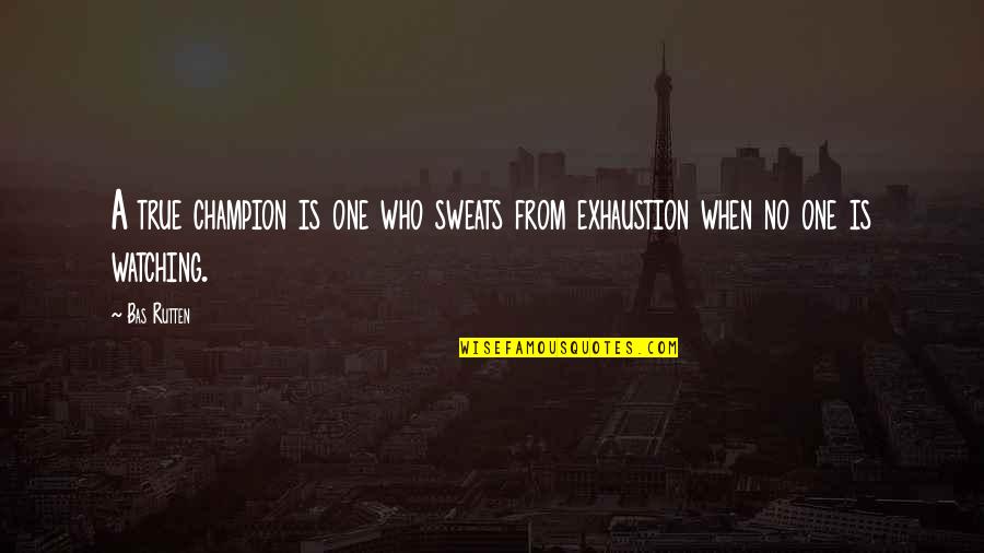 Diedrich Roasters Quotes By Bas Rutten: A true champion is one who sweats from