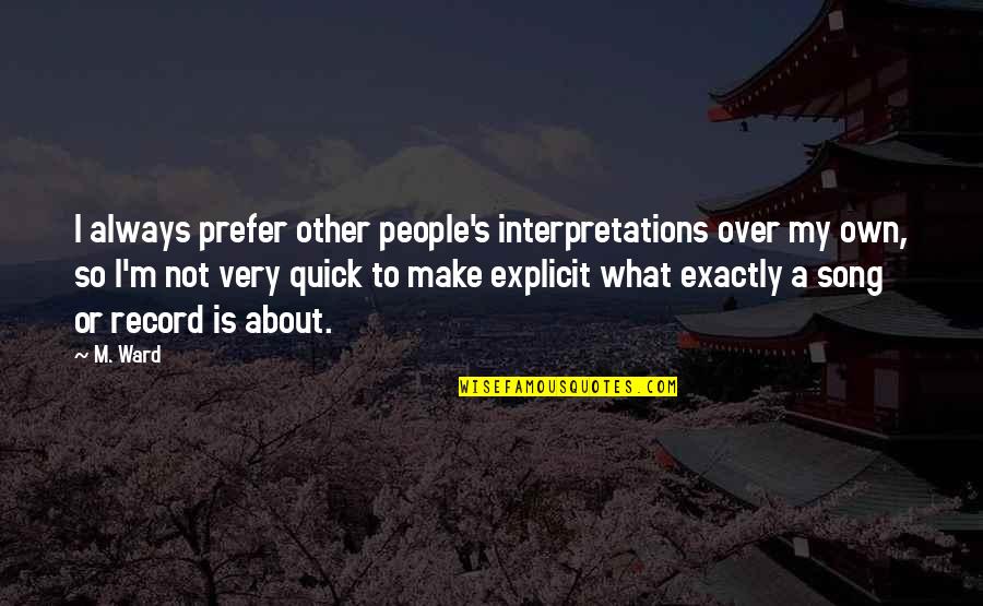 Diedrich Roasters Quotes By M. Ward: I always prefer other people's interpretations over my Diedrich Roasters Quotes By M. Ward: I always prefer other people's interpretations over my