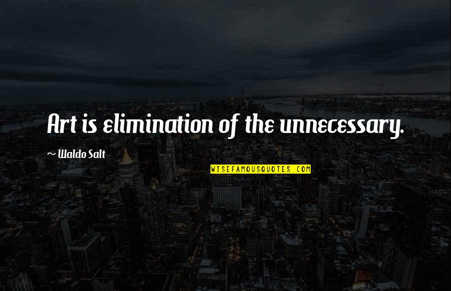 Diedrichsen Envision Quotes By Waldo Salt: Art is elimination of the unnecessary. Diedrichsen Envision Quotes By Waldo Salt: Art is elimination of the unnecessary.