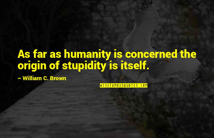 Diefenbaker Quotes By William C. Brown: As far as humanity is concerned the origin Diefenbaker Quotes By William C. Brown: As far as humanity is concerned the origin
