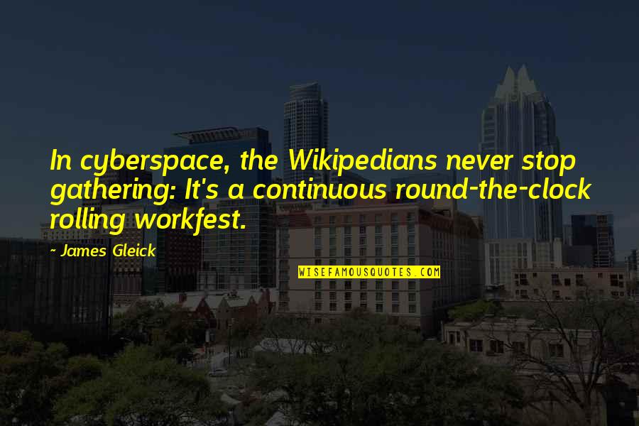 Diefenthal Solingen Quotes By James Gleick: In cyberspace, the Wikipedians never stop gathering: It's Diefenthal Solingen Quotes By James Gleick: In cyberspace, the Wikipedians never stop gathering: It's