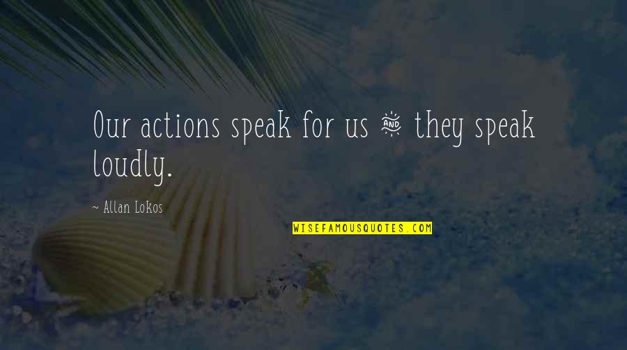 Diefenthaler Dairy Quotes By Allan Lokos: Our actions speak for us & they speak Diefenthaler Dairy Quotes By Allan Lokos: Our actions speak for us & they speak