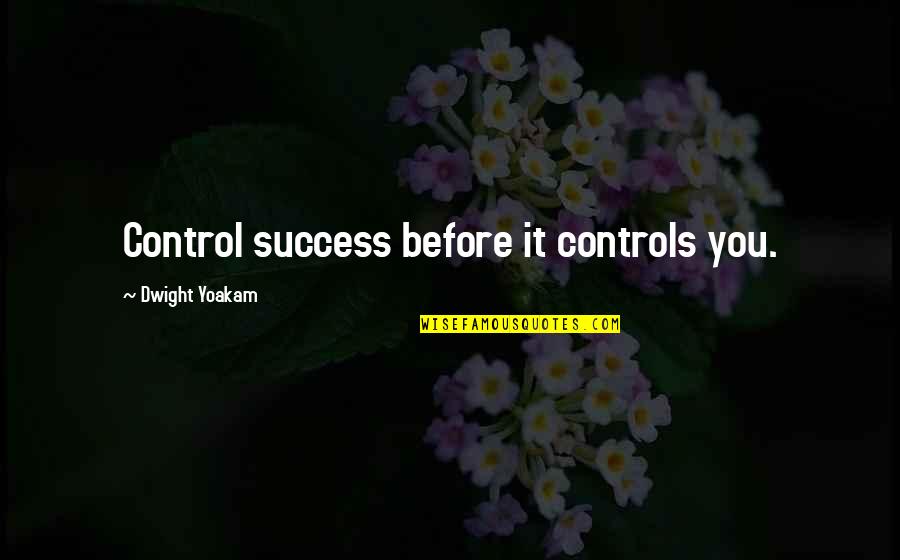 Diefenthaler Dairy Quotes By Dwight Yoakam: Control success before it controls you.