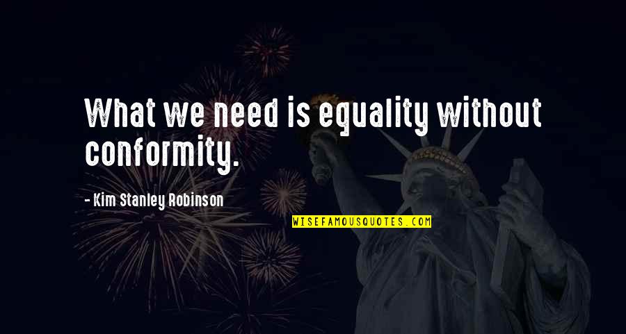 Diefenthaler Dairy Quotes By Kim Stanley Robinson: What we need is equality without conformity.