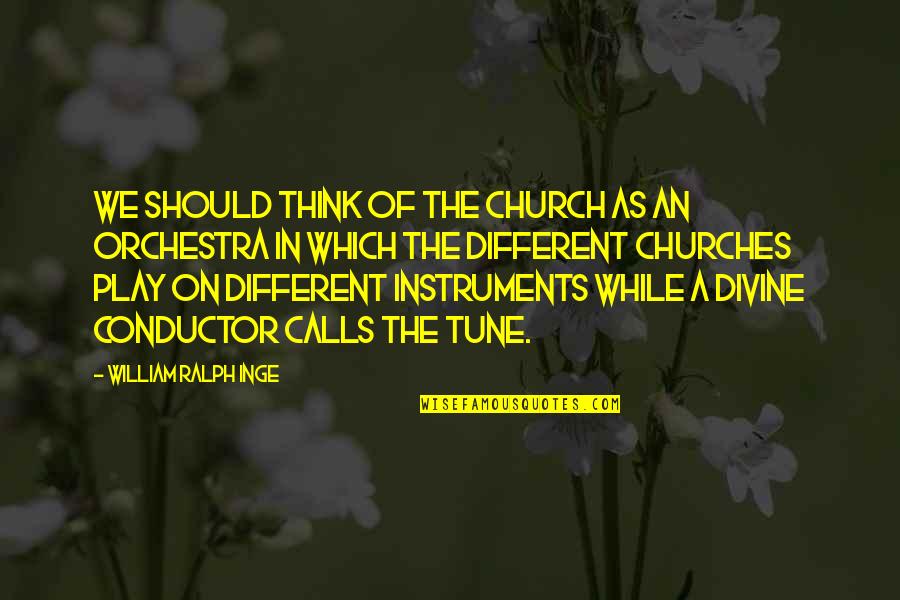 Diegetic Quotes By William Ralph Inge: We should think of the church as an Diegetic Quotes By William Ralph Inge: We should think of the church as an