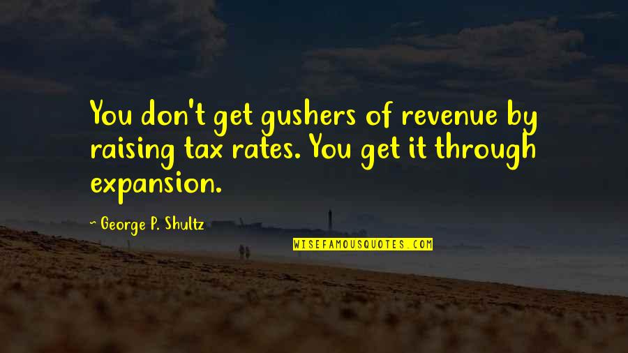 Diego And Dora Quotes By George P. Shultz: You don't get gushers of revenue by raising