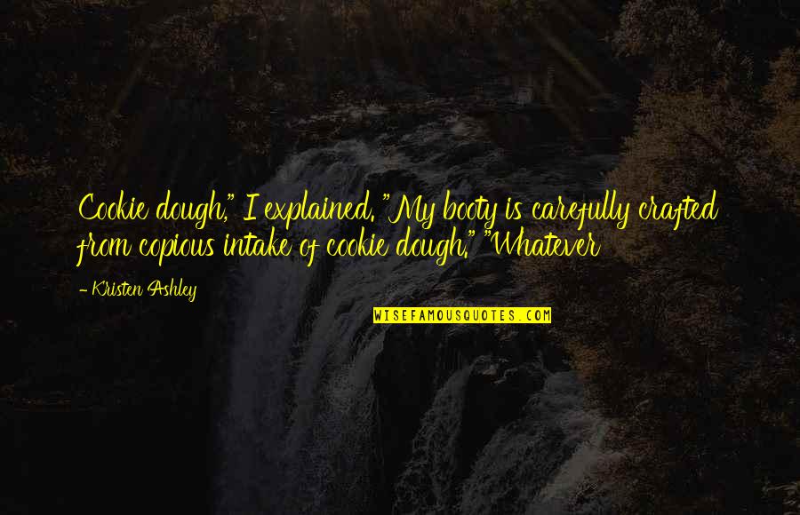 Diego Armando Maradona Quotes By Kristen Ashley: Cookie dough," I explained. "My booty is carefully Diego Armando Maradona Quotes By Kristen Ashley: Cookie dough," I explained. "My booty is carefully