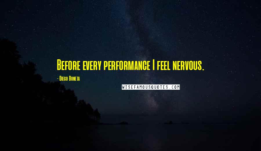 Diego Boneta quotes: Before every performance I feel nervous.