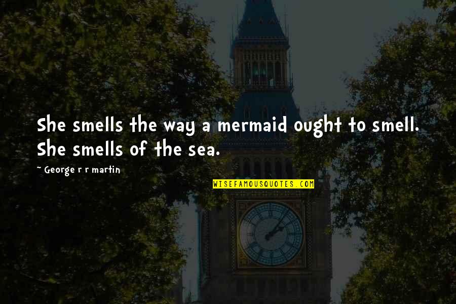 Diego Brando Au Quotes By George R R Martin: She smells the way a mermaid ought to Diego Brando Au Quotes By George R R Martin: She smells the way a mermaid ought to