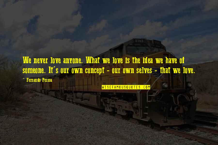 Diego Brando The World Quotes By Fernando Pessoa: We never love anyone. What we love is Diego Brando The World Quotes By Fernando Pessoa: We never love anyone. What we love is