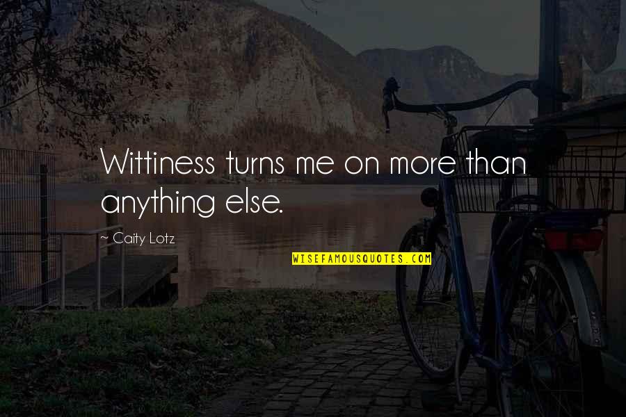 Diego De Landa Quotes By Caity Lotz: Wittiness turns me on more than anything else.