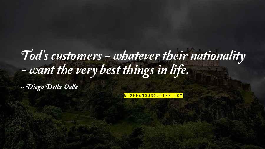 Diego Della Valle Quotes By Diego Della Valle: Tod's customers - whatever their nationality - want Diego Della Valle Quotes By Diego Della Valle: Tod's customers - whatever their nationality - want