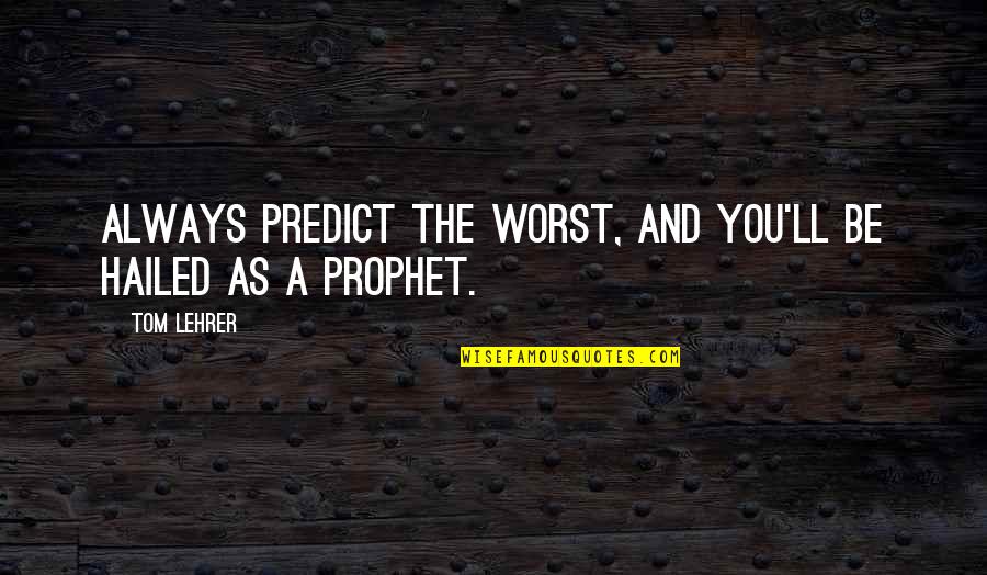 Diego Della Valle Quotes By Tom Lehrer: Always predict the worst, and you'll be hailed