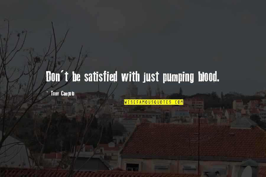 Diego Fagundez Quotes By Tony Campolo: Don't be satisfied with just pumping blood.