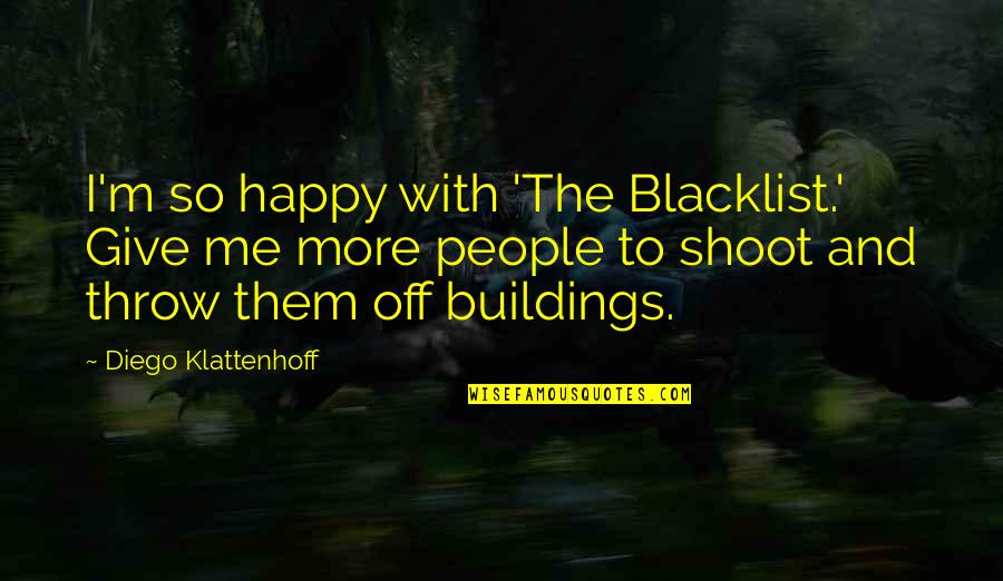 Diego Klattenhoff Quotes By Diego Klattenhoff: I'm so happy with 'The Blacklist.' Give me