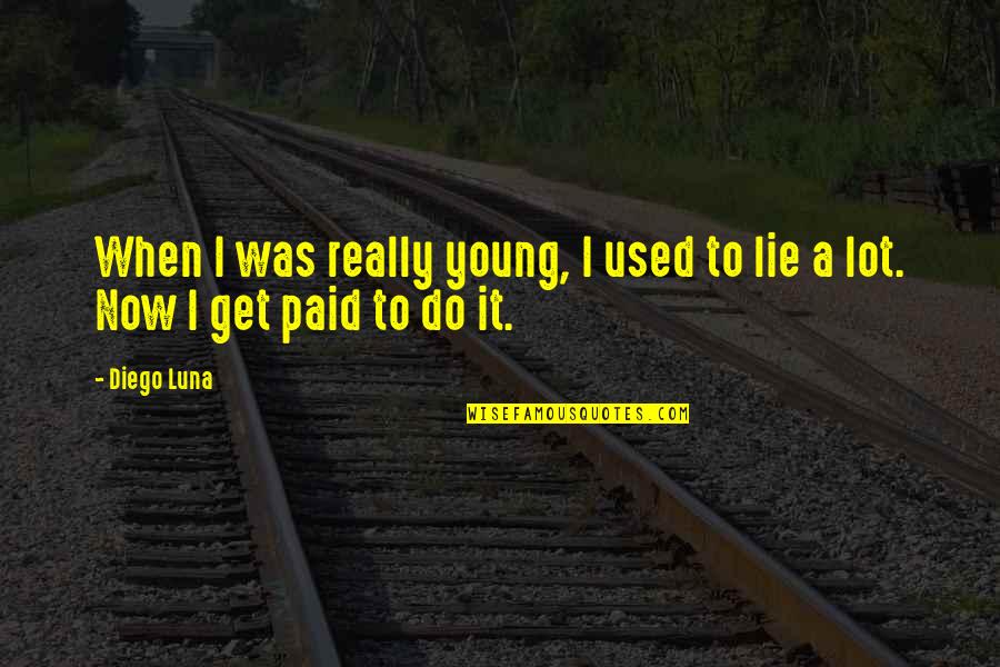 Diego Luna Quotes By Diego Luna: When I was really young, I used to