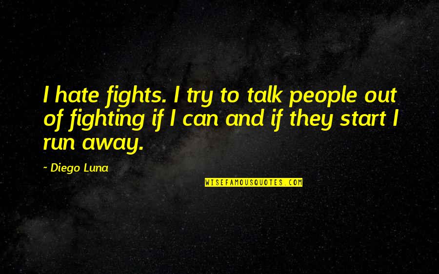 Diego Luna Quotes By Diego Luna: I hate fights. I try to talk people