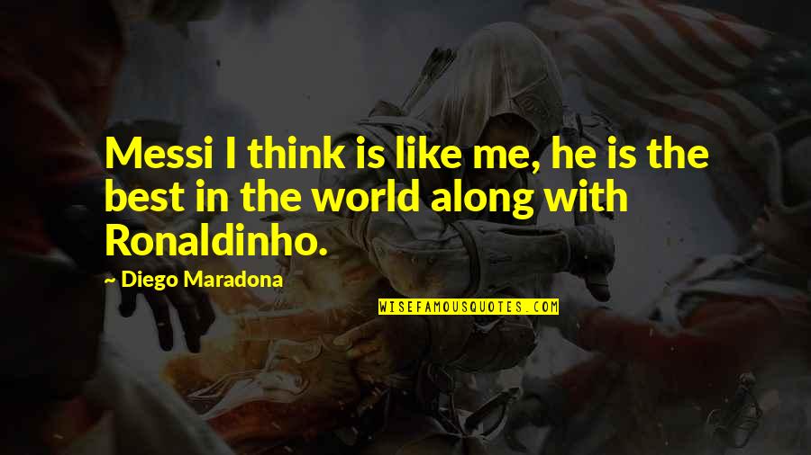 Diego Maradona Best Quotes By Diego Maradona: Messi I think is like me, he is