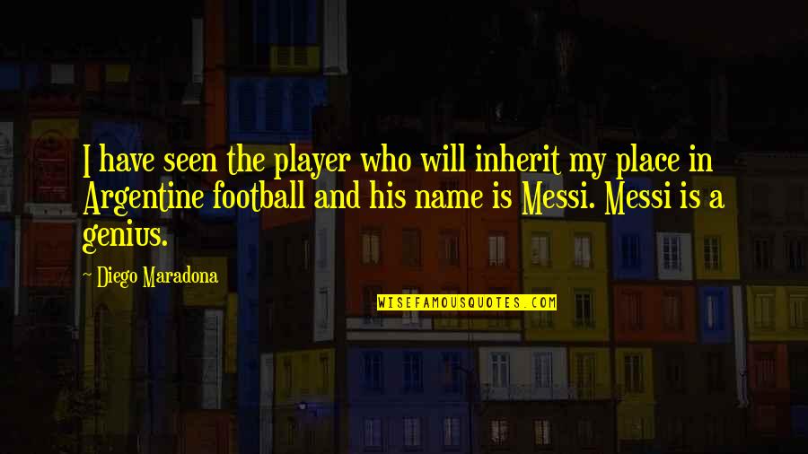 Diego Maradona Best Quotes By Diego Maradona: I have seen the player who will inherit Diego Maradona Best Quotes By Diego Maradona: I have seen the player who will inherit
