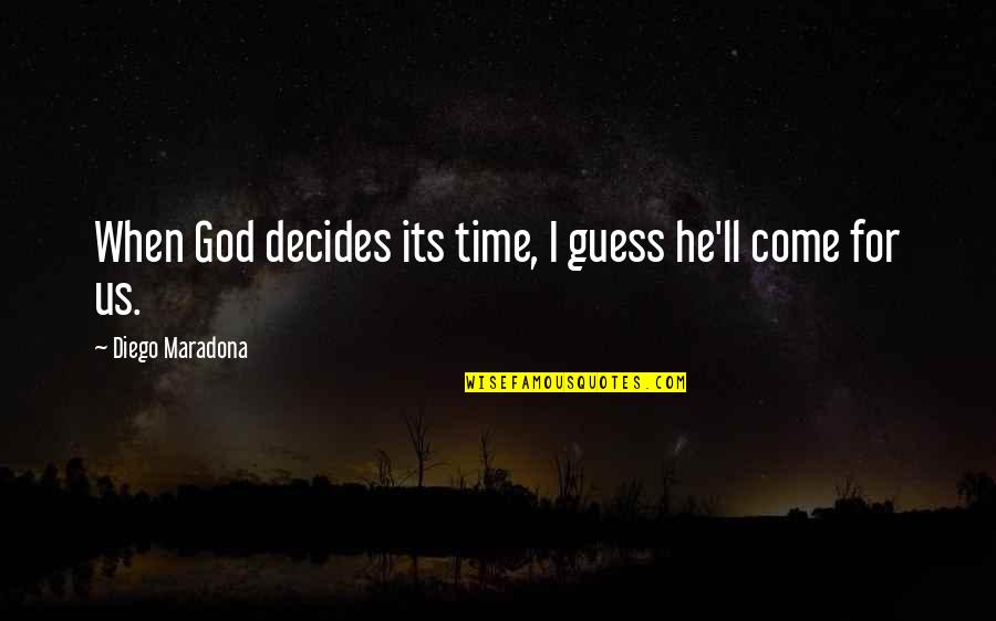 Diego Maradona Best Quotes By Diego Maradona: When God decides its time, I guess he'll