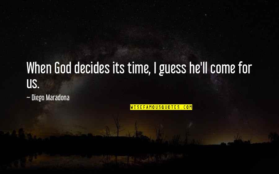 Diego Maradona Best Quotes By Diego Maradona: When God decides its time, I guess he'll Diego Maradona Best Quotes By Diego Maradona: When God decides its time, I guess he'll