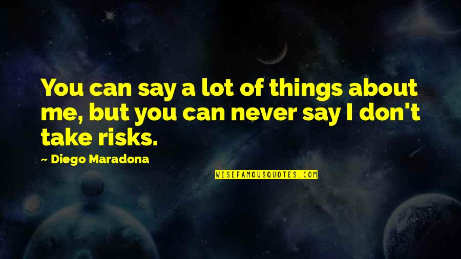 Diego Maradona Best Quotes By Diego Maradona: You can say a lot of things about