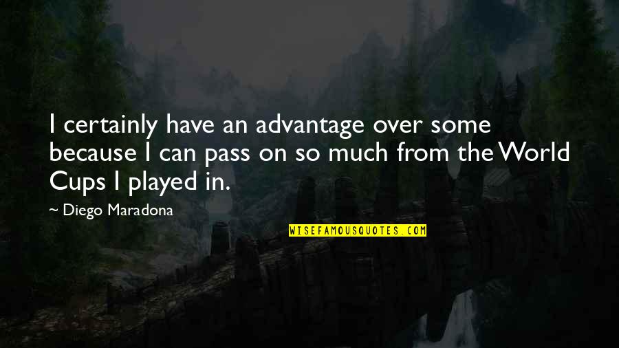 Diego Maradona Best Quotes By Diego Maradona: I certainly have an advantage over some because Diego Maradona Best Quotes By Diego Maradona: I certainly have an advantage over some because